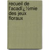 Recueil De L'Acadï¿½Mie Des Jeux Floraux by Unknown