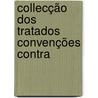 Collecção Dos Tratados Convenções Contra door Onbekend