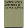 Poetical Works, With Notes Of Various Authors door Onbekend