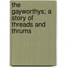 The Gayworthys; A Story Of Threads And Thrums door Onbekend