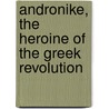 Andronike, The Heroine Of The Greek Revolution by Unknown