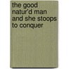 The Good Natur'd Man And She Stoops To Conquer by Unknown