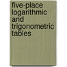 Five-Place Logarithmic And Trigonometric Tables door Onbekend