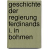 Geschichte Der Regierung Ferdinands I. In Bohmen by Unknown