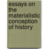 Essays On The Materialistic Conception Of History door Onbekend