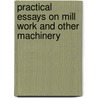 Practical Essays on Mill Work and Other Machinery door Onbekend