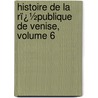 Histoire De La Rï¿½Publique De Venise, Volume 6 door Onbekend