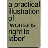 A Practical Illustration Of 'Womans Right To Labor' door Onbekend