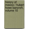 History of Mexico / Hubert Howe Bancroft, Volume 10 door Onbekend