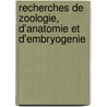 Recherches De Zoologie, D'Anatomie Et D'Embryogenie by Unknown