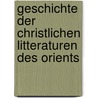 Geschichte Der Christlichen Litteraturen Des Orients door Onbekend