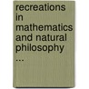 Recreations In Mathematics And Natural Philosophy ... door Onbekend
