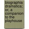 Biographia Dramatica; Or, A Companion To The Playhouse by Unknown