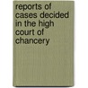 Reports Of Cases Decided In The High Court Of Chancery door Onbekend