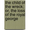The Child Of The Wreck; Or, The Loss Of The Royal George by Unknown