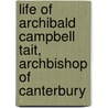 Life Of Archibald Campbell Tait, Archbishop Of Canterbury door Onbekend