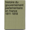 Histoire Du Gouvernement Parlementaire En France 1811-1818 door Onbekend