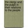 The Clergy And The Pulpit In Their Relations To The People by Unknown