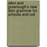 Allen and Greenough's New Latin Grammar for Schools and Coll by Unknown