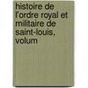Histoire de L'Ordre Royal Et Militaire de Saint-Louis, Volum door Onbekend