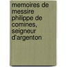 Memoires de Messire Philippe de Comines, Seigneur D'Argenton by Unknown