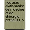 Nouveau Dictionnaire de Mdecine Et de Chirurgie Pratiques, V by Unknown