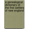 A Genealogical Dictionary Of The First Settlers Of New England door Onbekend