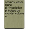 Cosmos: Essai D'Une Dï¿½Scription Physique Du Monde, Volume 4 door Onbekend