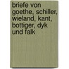 Briefe Von Goethe, Schiller, Wieland, Kant, Bottiger, Dyk Und Falk by Unknown