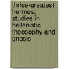 Thrice-Greatest Hermes; Studies In Hellenistic Theosophy And Gnosis door Onbekend