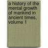 a History of the Mental Growth of Mankind in Ancient Times, Volume 1 by Unknown