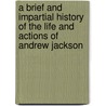 A Brief And Impartial History Of The Life And Actions Of Andrew Jackson door Onbekend