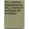 Mï¿½Moires Biographiques, Littï¿½Raires Et Politiques De Mirabeau door Onbekend
