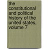 The Constitutional And Political History Of The United States, Volume 7 by Unknown