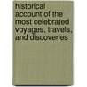 Historical Account Of The Most Celebrated Voyages, Travels, And Discoveries by Unknown