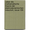 Ueber Die Mathematische Theorie Der Elektrodynamischen Induction, Issue 109 by Unknown