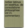 Notker Latinus On Boethius. De Consolatione Philosophiae Vol I/ii. Commentary by Unknown