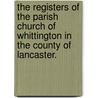The Registers Of The Parish Church Of Whittington In The County Of Lancaster. by Unknown