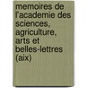 Memoires De L'Academie Des Sciences, Agriculture, Arts Et Belles-Lettres (Aix) by Unknown