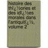 Histoire Des Thï¿½Ories Et Des Idï¿½Es Morales Dans L'Antiquitï¿½, Volume 2 by Unknown