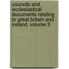 Councils And Ecclesiastical Documents Relating To Great Britain And Ireland, Volume 3 door Onbekend