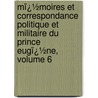 Mï¿½Moires Et Correspondance Politique Et Militaire Du Prince Eugï¿½Ne, Volume 6 by Unknown