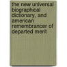 The New Universal Biographical Dictionary, And American Remembrancer Of Departed Merit door Onbekend