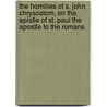 The Homilies Of S. John Chrysostom, On The Epistle Of St. Paul The Apostle To The Romans door Onbekend