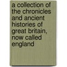 A Collection Of The Chronicles And Ancient Histories Of Great Britain, Now Called England door Onbekend