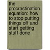 The Procrastination Equation: How To Stop Putting Things Off And Start Getting Stuff Done by Unknown