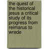 The Quest Of The Historical Jesus A Critical Study Of Its Progress From Reimarus To Wrede door Onbekend