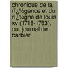Chronique De La Rï¿½Gence Et Du Rï¿½Gne De Louis Xv (1718-1763), Ou, Journal De Barbier door Onbekend
