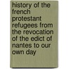 History Of The French Protestant Refugees From The Revocation Of The Edict Of Nantes To Our Own Day by Unknown