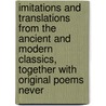 Imitations And Translations From The Ancient And Modern Classics, Together With Original Poems Never door Onbekend